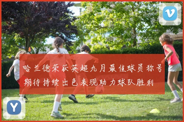 哈兰德荣获英超九月最佳球员称号期待持续出色表现助力球队胜利