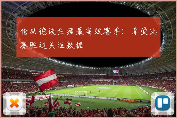 伦纳德谈生涯最高效赛季：享受比赛胜过关注数据