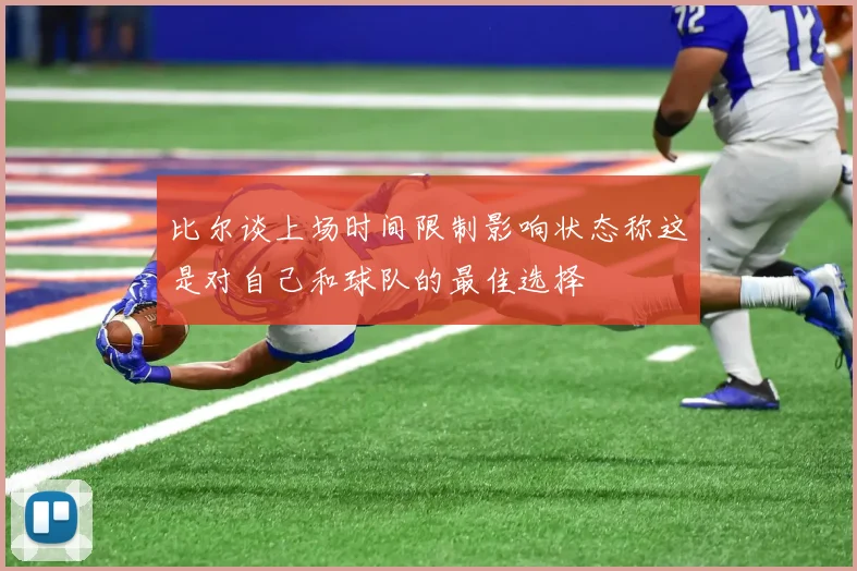比尔谈上场时间限制影响状态称这是对自己和球队的最佳选择
