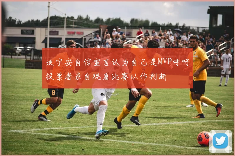 坎宁安自信宣言认为自己是MVP呼吁投票者亲自观看比赛以作判断